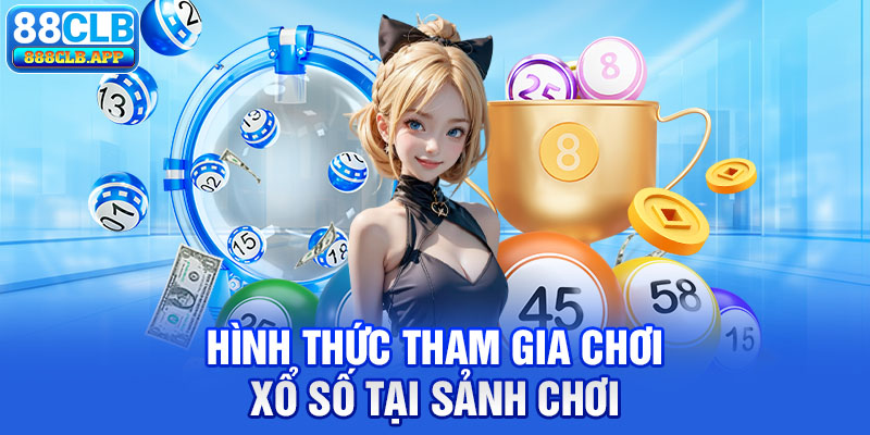 Hình thức tham gia chơi xổ số tại sảnh chơi 