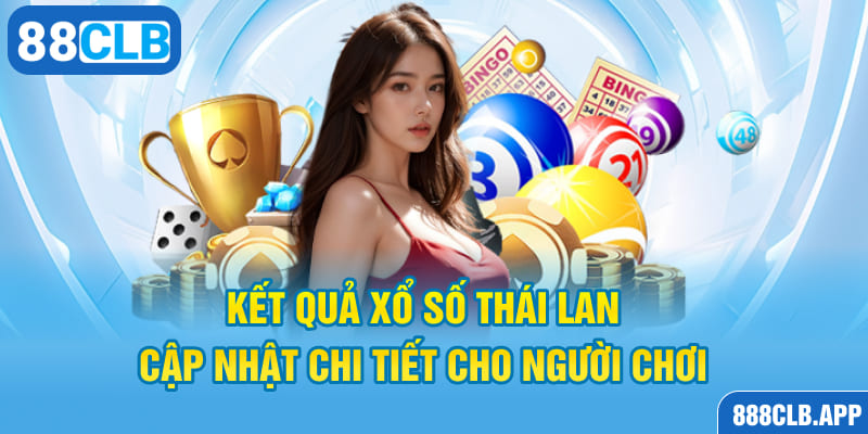 Cập nhật chi tiết kết quả xổ số Thái Lan cho người chơi