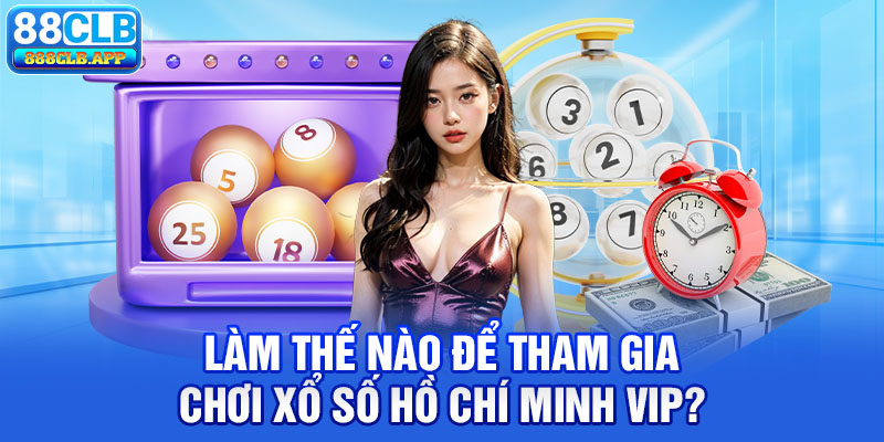 Làm thế nào để tham gia chơi xổ số Hồ Chí Minh VIP?