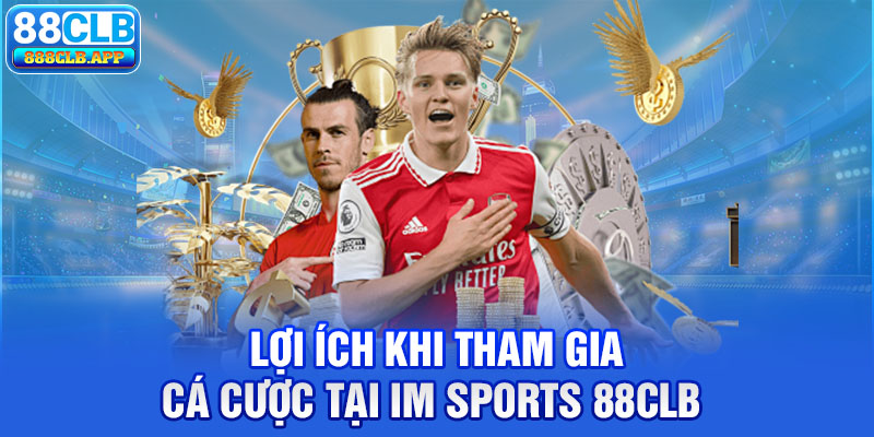 Lợi ích khi tham gia cá cược tại IM Sports 88CLB