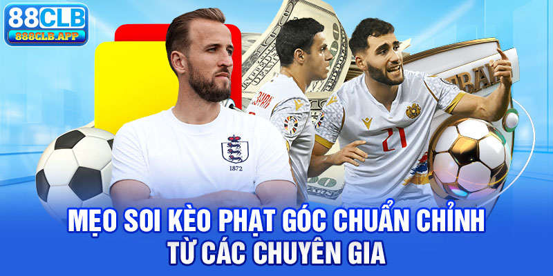 Mẹo soi kèo phạt góc chuẩn chỉnh từ các chuyên gia