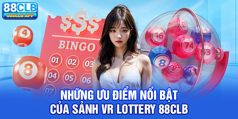 Những ưu điểm nổi bật của sảnh VR Lottery 88CLB