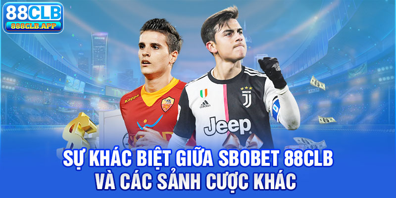 Sự khác biệt giữa Sbobet 88CLB và các sảnh cược khác