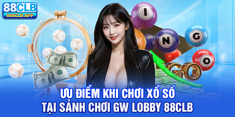 Ưu điểm khi chơi xổ số tại sảnh chơi GW Lobby 88CLB