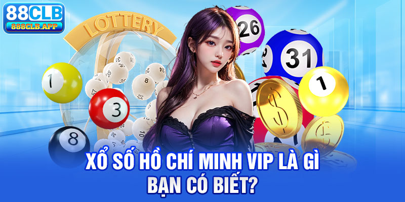 Xổ số Hồ Chí Minh VIP là gì bạn có biết?