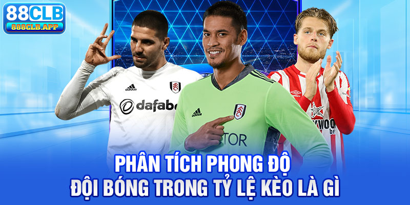 Phân tích phong độ đội bóng trong tỷ lệ kèo là gì